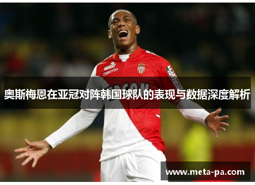 奥斯梅恩在亚冠对阵韩国球队的表现与数据深度解析