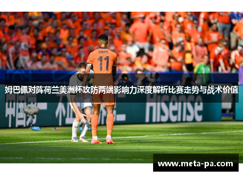 姆巴佩对阵荷兰美洲杯攻防两端影响力深度解析比赛走势与战术价值