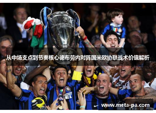 从中场支点到节奏核心德布劳内对阵国米欧协联战术价值解析