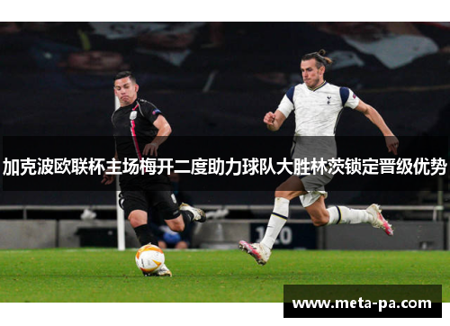 加克波欧联杯主场梅开二度助力球队大胜林茨锁定晋级优势