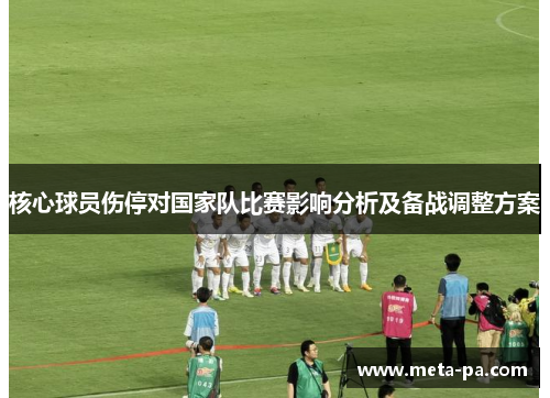核心球员伤停对国家队比赛影响分析及备战调整方案 核心球员伤停对国家队比赛影响分析及备战调整方案